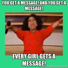 Meme: You get a message and you get a message. EVERY GIRL GETS A MESSAGE